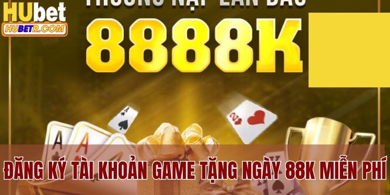 Đăng ký tài khoản game tặng ngay 88K miễn phí